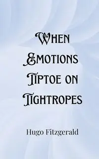 When Emotions Tiptoe on Tightropes - Hugo Fitzgerald