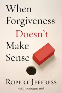 When Forgiveness Doesn't Make Sense - Robert Jeffress