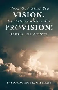 When God Gives You Vision, He Will Also Give You Provision! - Williams Ronnie L.