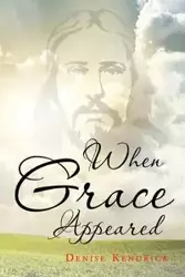 When Grace Appeared - Kendrick Denise