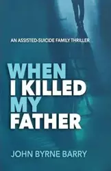 When I Killed My Father - Barry John Byrne