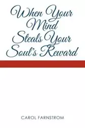 When Your Mind Steals Your Soul's Reward - Carol Farnstrom