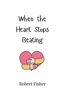 When the Heart Stops Beating - Robert Fisher