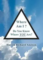 Where Am I? Do You Know Where YOU Are? - Harold Richard Abelson