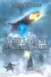 Where Magic and Science Collide - Joseph J. Swope