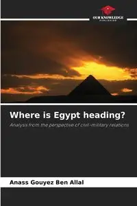 Where is Egypt heading? - Ben Gouyez Allal Anass