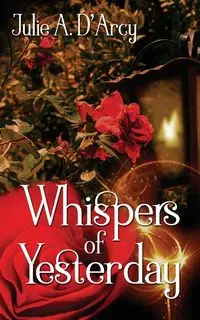 Whispers of Yesterday - Julie A. D'Arcy