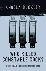 Who Killed Constable Cock? - Angela Buckley