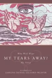 Who Will Wipe My Tears Away? - Denise Evangelist Earlina Gilford-Weaver