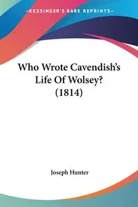 Who Wrote Cavendish's Life Of Wolsey? (1814) - Hunter Joseph