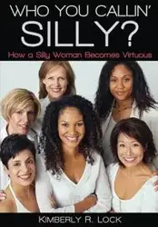 Who You Callin' Silly? How a Silly Woman Becomes Virtuous - kimberly lock  r