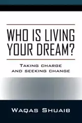 Who is Living Your Dream? Taking Charge and Seeking Change - Shuaib Waqas