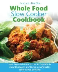 Whole Food Slow Cooker Cookbook - Shelby Lauren