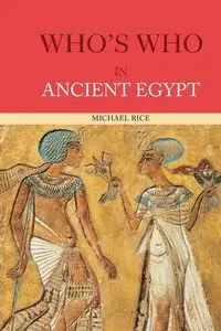 Who's Who in Ancient Egypt - Michael Rice