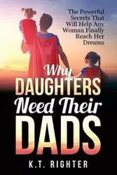 Why Daughters Need Their Dads - Righter K.T.