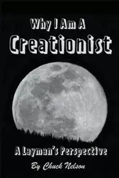 Why I Am a Creationist - Nelson Chuck