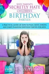 Why Parents Secretly Hate Children's Birthday Parties - Watson Ashia