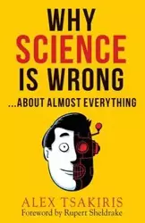 Why Science Is Wrong...About Almost  Everything - Alex Tsakiris