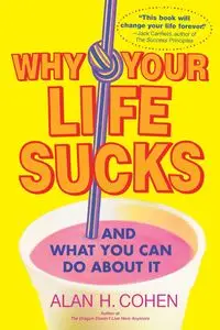 Why Your Life Sucks - Alan Cohen