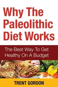 Why the Paleolithic Diet Works - Gordon Trent