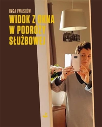 Widok z okna w podróży służbowej - Inga Iwasiów