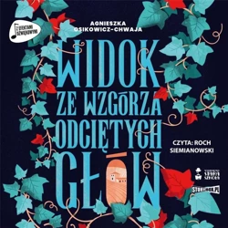 Widok ze wzgórza odciętych głów audiobook - Agnieszka Osikowicz-Chwaja