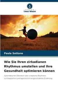 Wie Sie Ihren zirkadianen Rhythmus umstellen und Ihre Gesundheit optimieren können - Paula Sottano