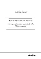 Wie interaktiv ist das Internet?. Nutzungsmöglichkeiten und erforderliche Medienkompetenz - Christine Navarra