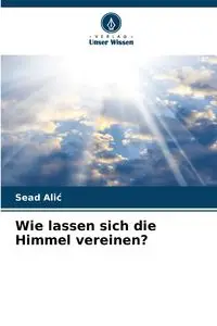 Wie lassen sich die Himmel vereinen? - Alić Sead