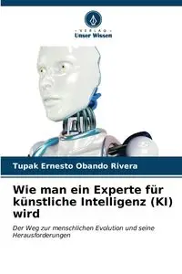 Wie man ein Experte für künstliche Intelligenz (KI) wird - Ernesto Obando Rivera Tupak