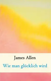 Wie man glücklich wird - Allen James