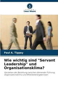 Wie wichtig sind "Servant Leadership" und Organisationsklima? - Paul A. Tippey