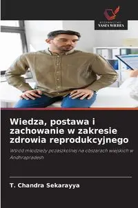 Wiedza, postawa i zachowanie w zakresie zdrowia reprodukcyjnego - Chandra Sekarayya T.