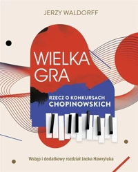 Wielka gra. Rzecz o Konkursach Chopinowskich - Jerzy Waldorff, Jacek Hawryluk