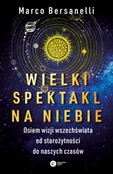 Wielki spektakl na niebie. Osiem wizji wszechświata od starożytności do naszych czasów - Marco Bersanelli