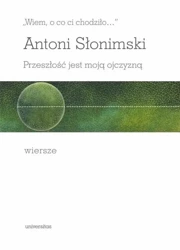 Wiem, o co ci chodziło. Przeszłość jest moją.. - Antoni Słonimski