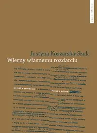 Wierny własnemu rozdarciu - Justyna Koszarska-Szulc