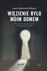 Więzienie było moim domem. Więzienie i instytucje totalne w literaturze polskiej - Laura Quercioli Mincer