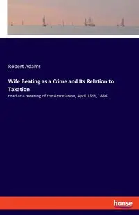 Wife Beating as a Crime and Its Relation to Taxation - Robert Adams