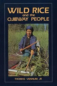 Wild Rice and the Ojibway People - Thomas Jr. Vennum