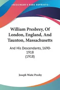 William Presbrey, Of London, England, And Taunton, Massachusetts - Joseph Presby Waite