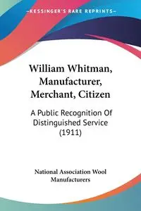 William Whitman, Manufacturer, Merchant, Citizen - National Association Wool Manufacturers