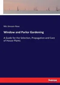 Window and Parlor Gardening - Jönsson-Rose Nils