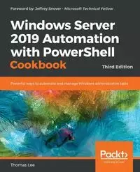 Windows Server 2019 Automation with PowerShell Cookbook - Third Edition - Lee Thomas