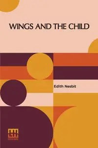 Wings And The Child - Edith Nesbit