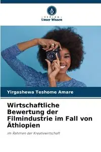 Wirtschaftliche Bewertung der Filmindustrie im Fall von Äthiopien - Amare Yirgashewa Teshome