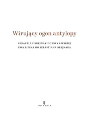 Wirujący ogon antylopy - Ewa Lipska, Sebastian Brejnak