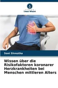 Wissen über die Risikofaktoren koronarer Herzkrankheiten bei Menschen mittleren Alters - Shrestha Soni