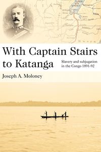 With Captain Stairs to Katanga - Moloney Joseph A.