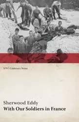 With Our Soldiers in France (WWI Centenary Series) - Eddy Sherwood